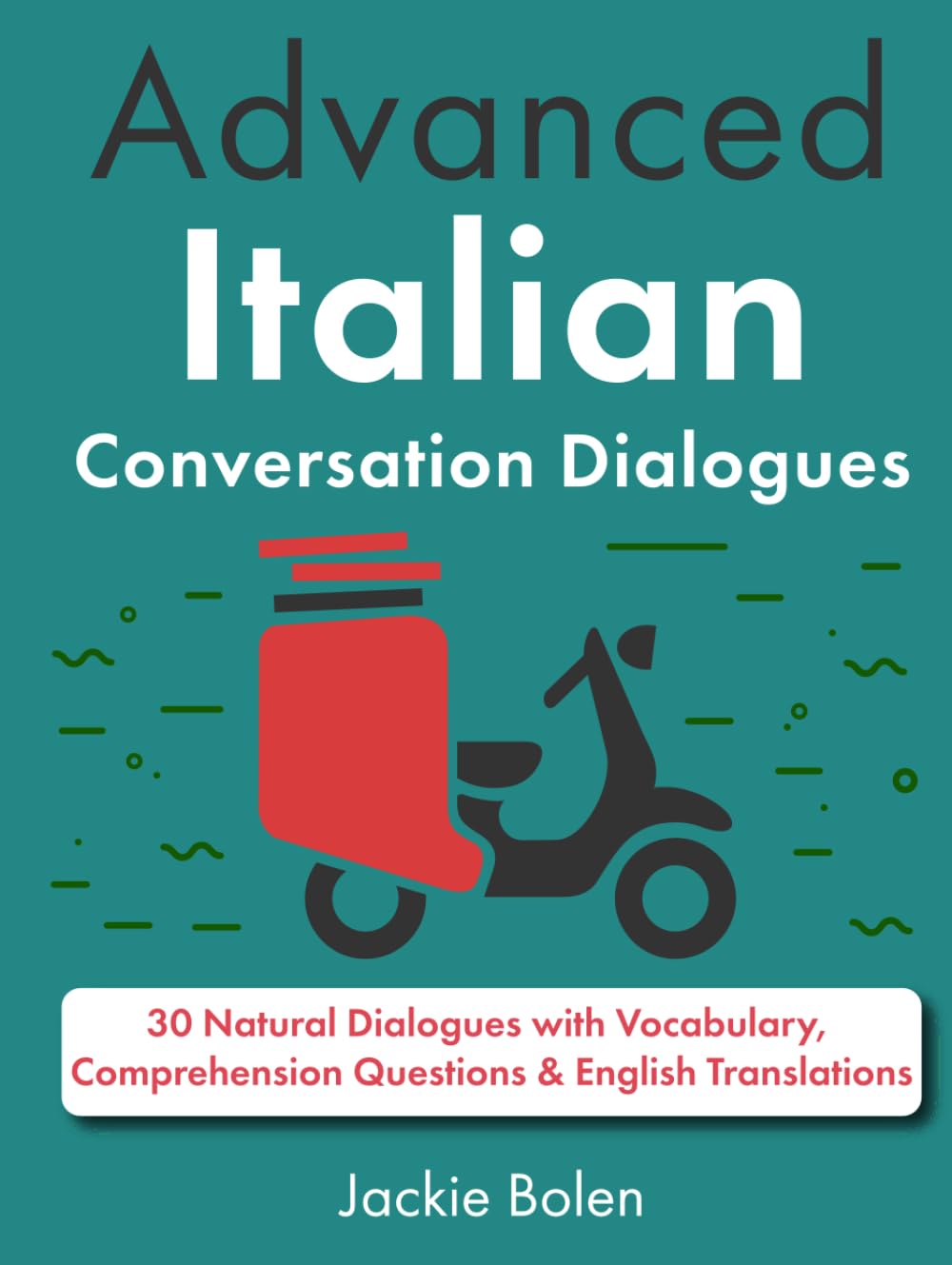 Advanced Italian Conversation Dialogues: 30 Natural Dialogues with Vocabulary, Comprehension Questions & English Translations (Learn Italian with English)