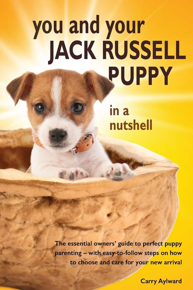 You and Your Jack Russell Puppy in a nutshell: The essential owner's guide to perfect puppy parenting - with easy-to-follow steps on how to choose and ... arrival (You and Your Puppy in a Nutshell)