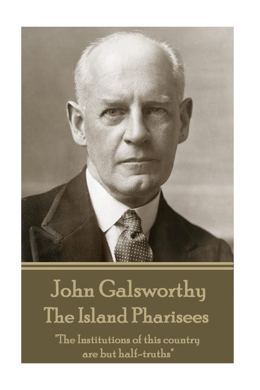 John Galsworthy - The Island Pharisees: "The Institutions of this country are but half-truths"