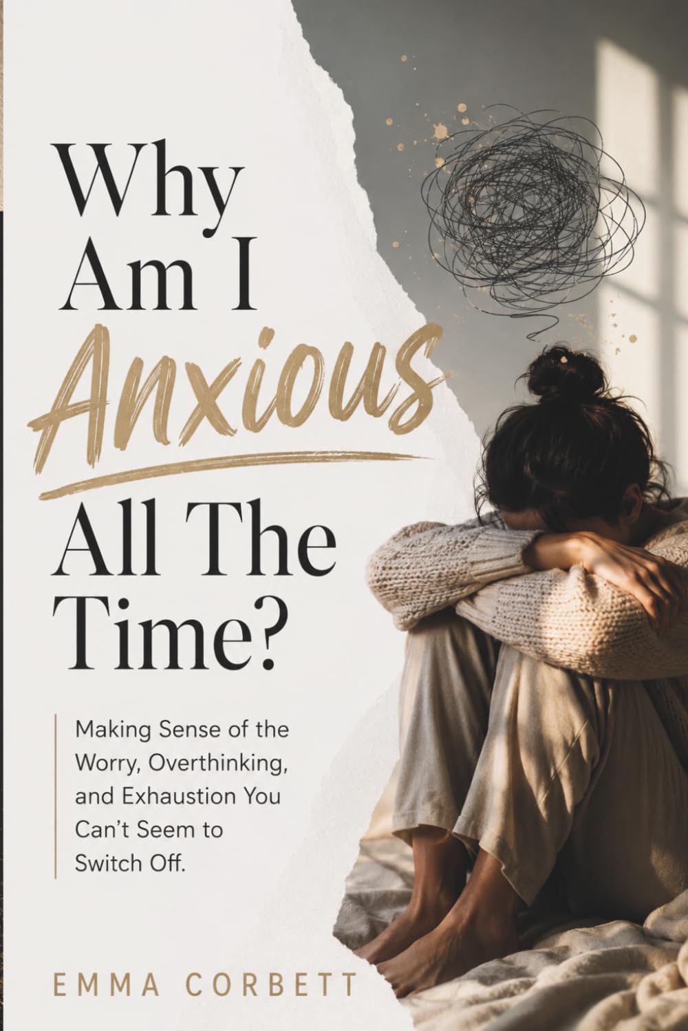 Why Am I Anxious All The Time?: Making Sense of the Worry, Overthinking, and Exhaustion You Can’t Seem to Switch Off