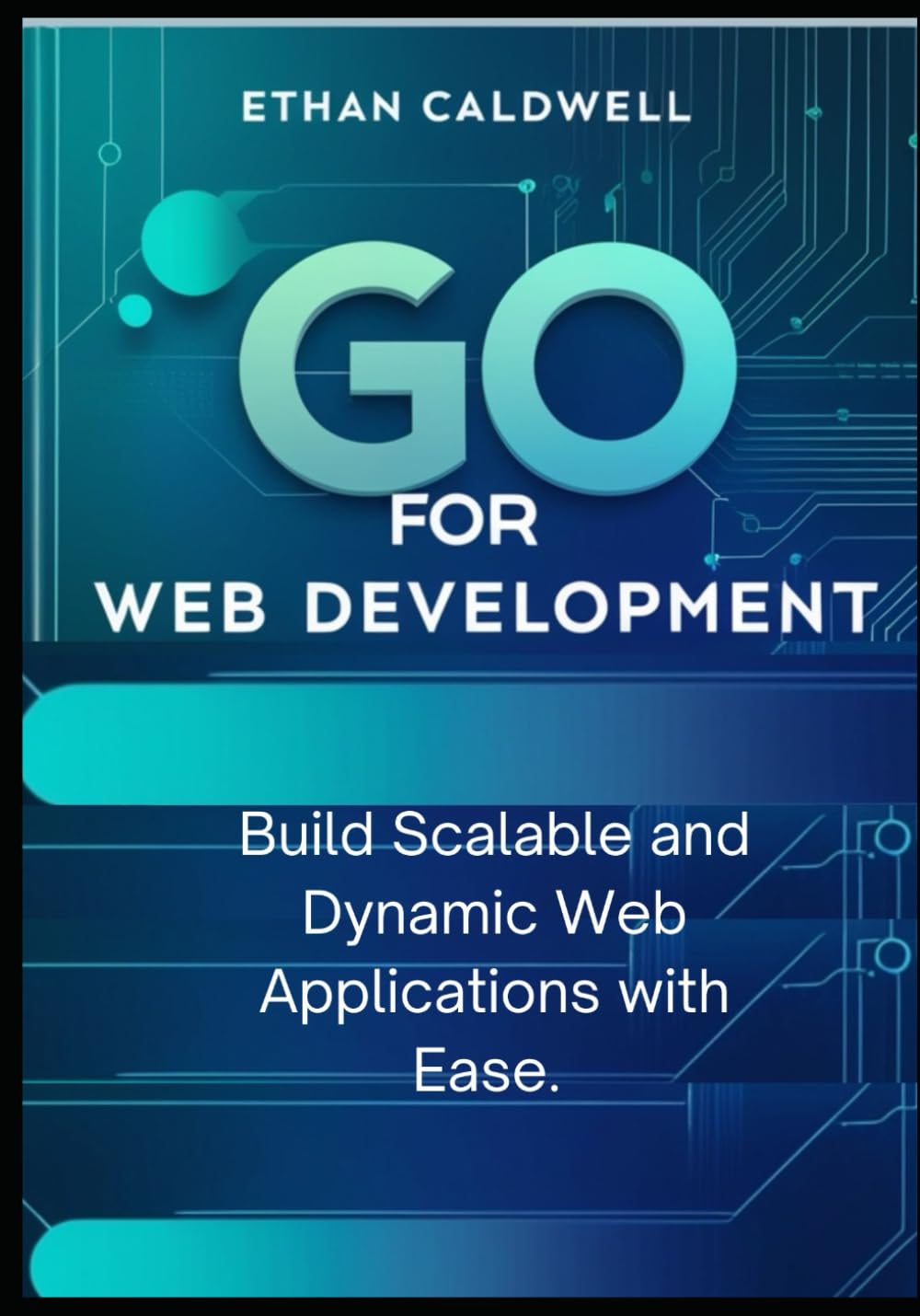 GO FOR WEB DEVELOPMENT: Build Scalable and Dynamic Web Applications with Ease
