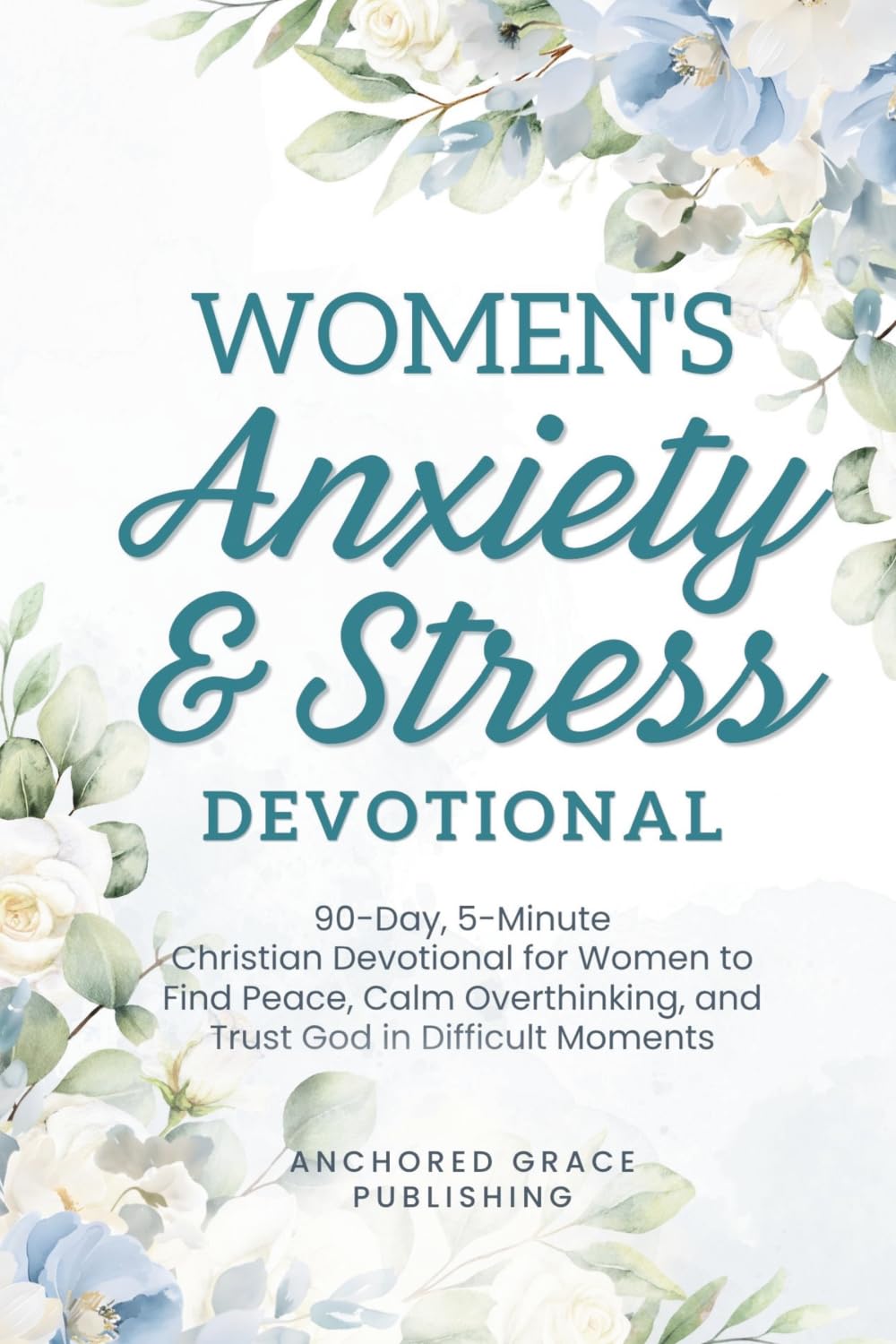 Women's Anxiety and Stress Devotional: 90-Day, 5-Minute Christian Devotional for Women to Find Peace, Calm Overthinking, and Trust God in Difficult Moments