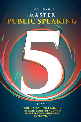 Master Public Speaking in 5 Days: Public Speaking Training to Gain Confidence and Impress Your Audience Every Time