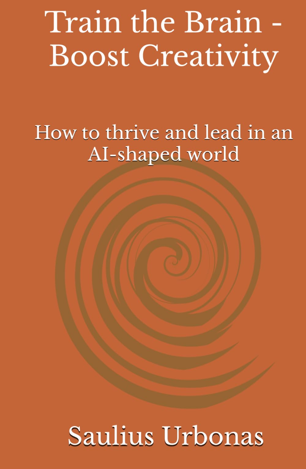 Train the Brain - Boost Creativity: How to thrive and lead in an AI-shaped world