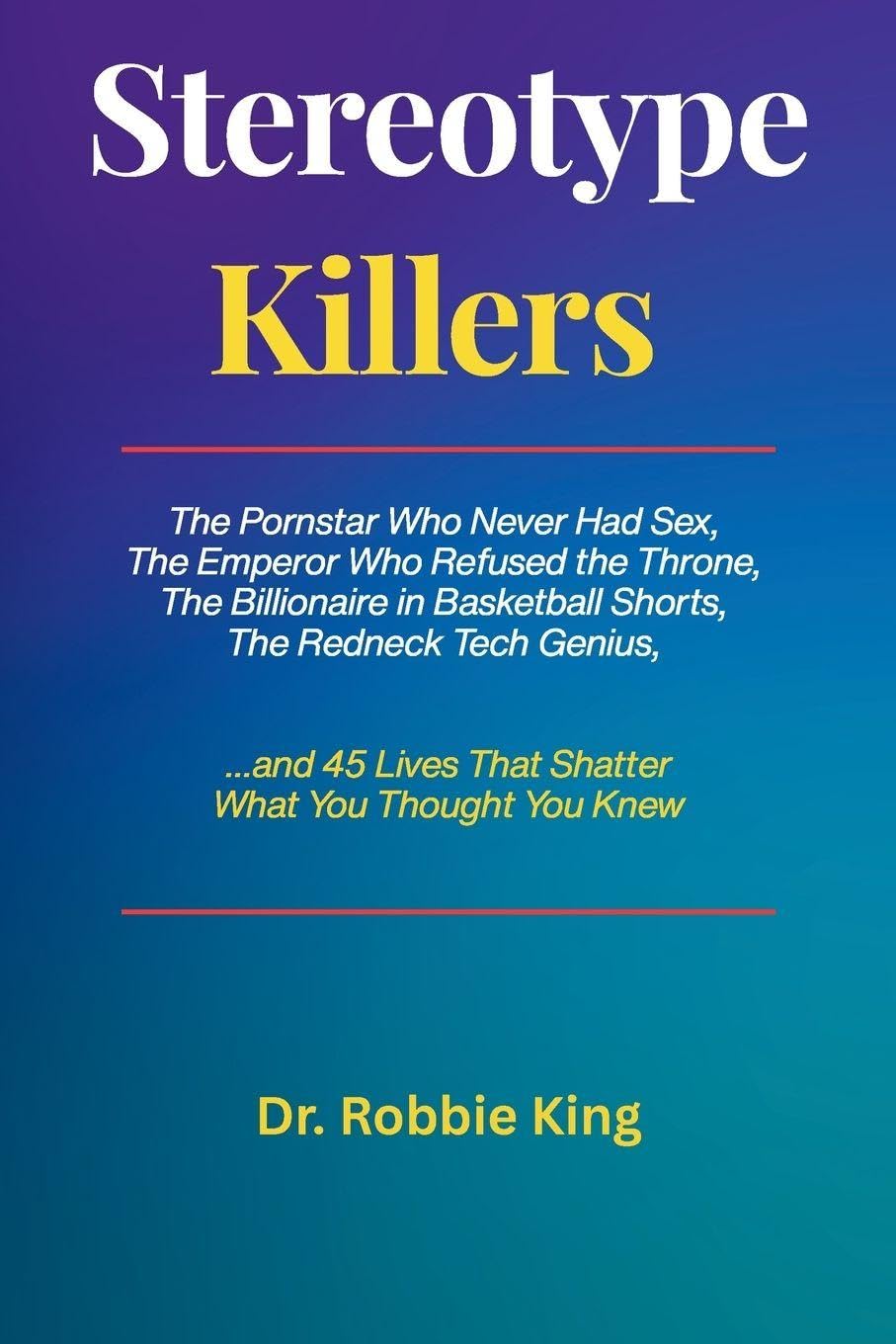 Stereotype Killers: The Pornstar Who Never Had Sex, The Emperor Who Refused the Throne, The Billionaire in Basketball Shorts, The Redneck Tech Genius ... Lives That Shatter What You Thought You Knew