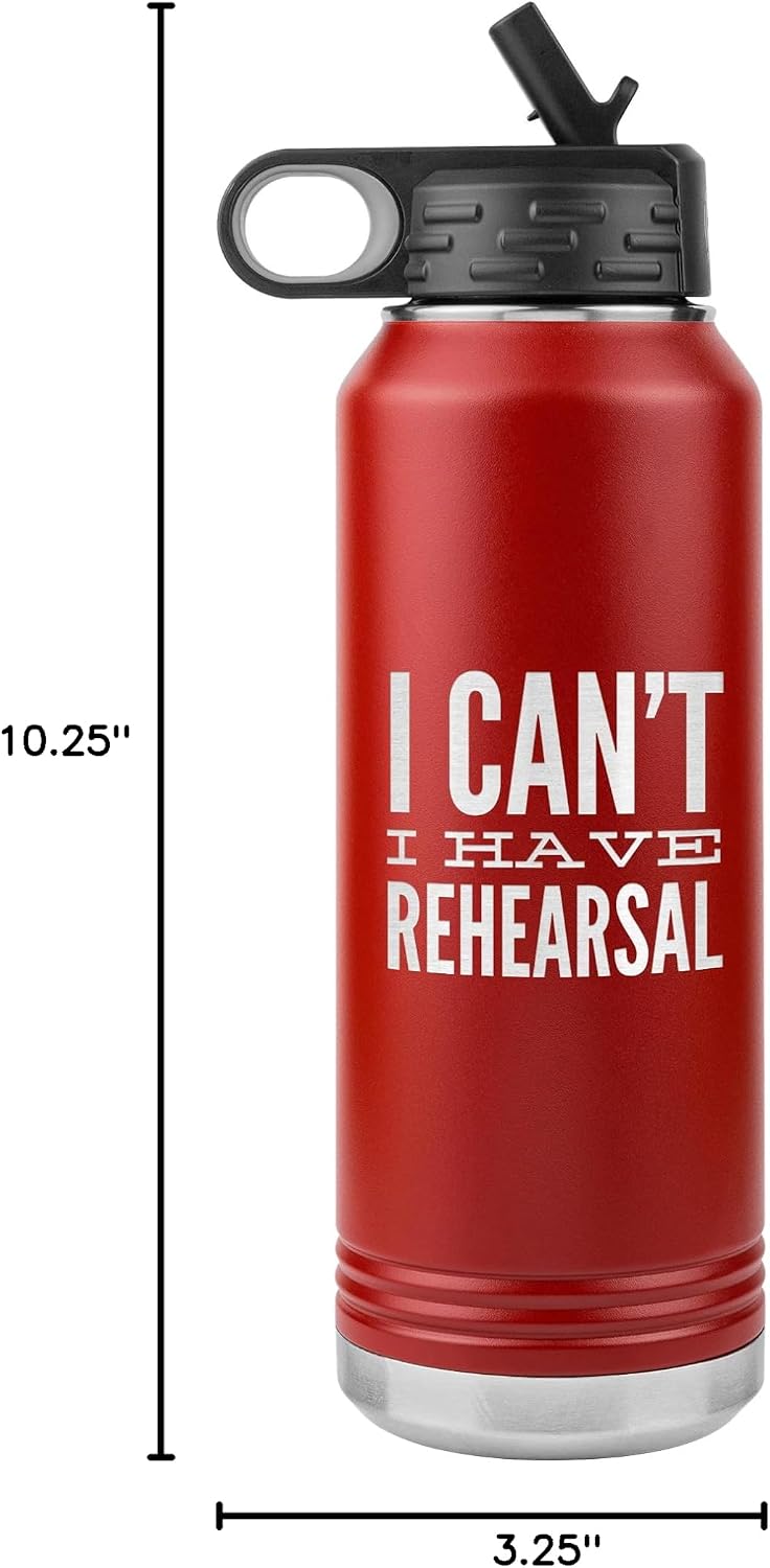 Musical Theater Water Bottle for Actor I Can't I Have Rehearsal Insulated Tumbler 32oz BPA Free
