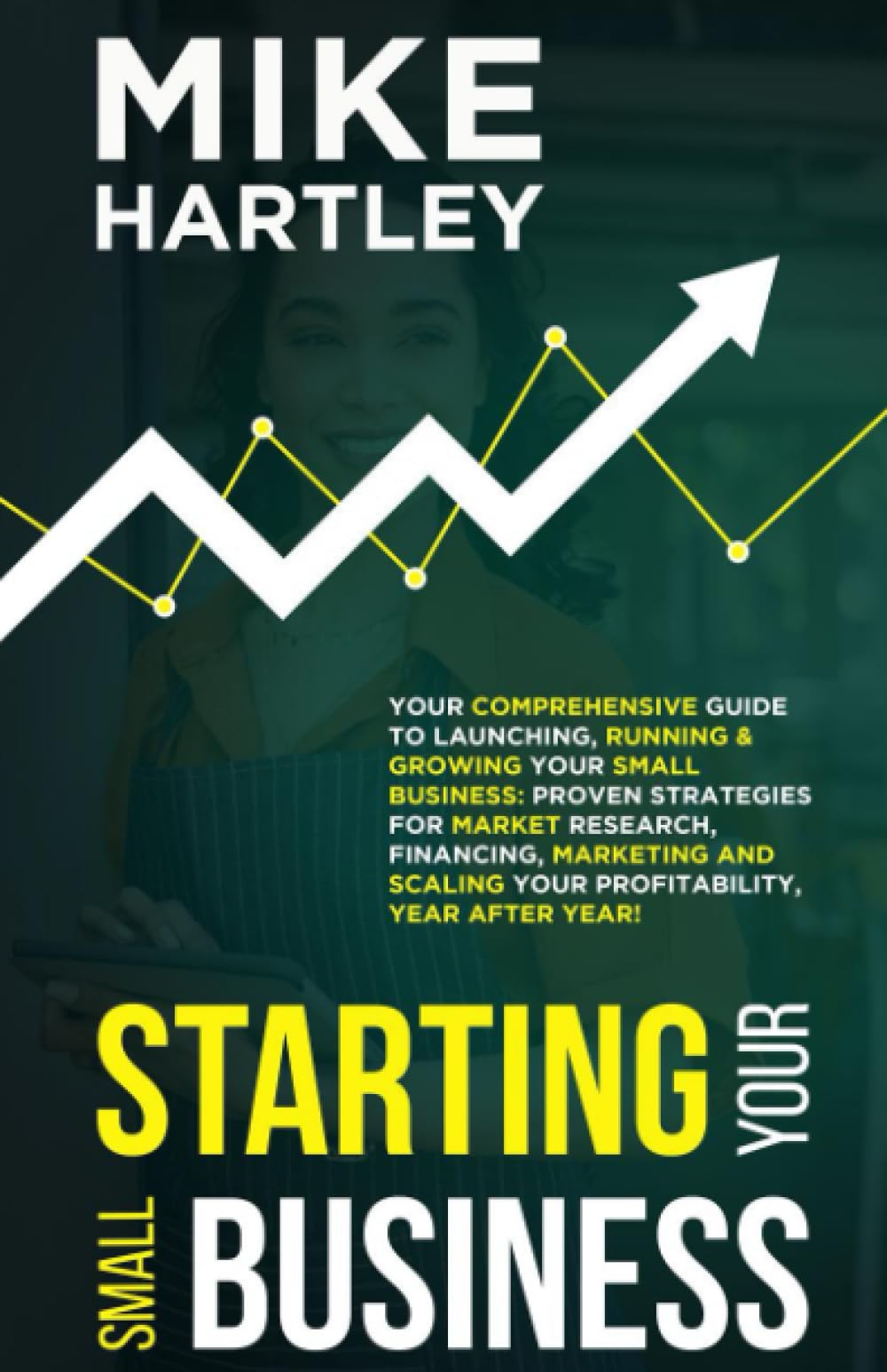 Business Planning & Starting Your Small Business: Your Comprehensive Guide to Launching, Running & Growing Your Small Business with Strategies for ...