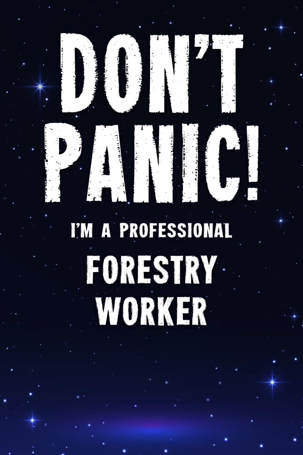 Don't Panic! I'm A Professional Forestry Worker: Customized 100 Page Lined Notebook Journal Gift For A Busy Forestry Worker : Far Better Than A Throw Away Greeting Card.