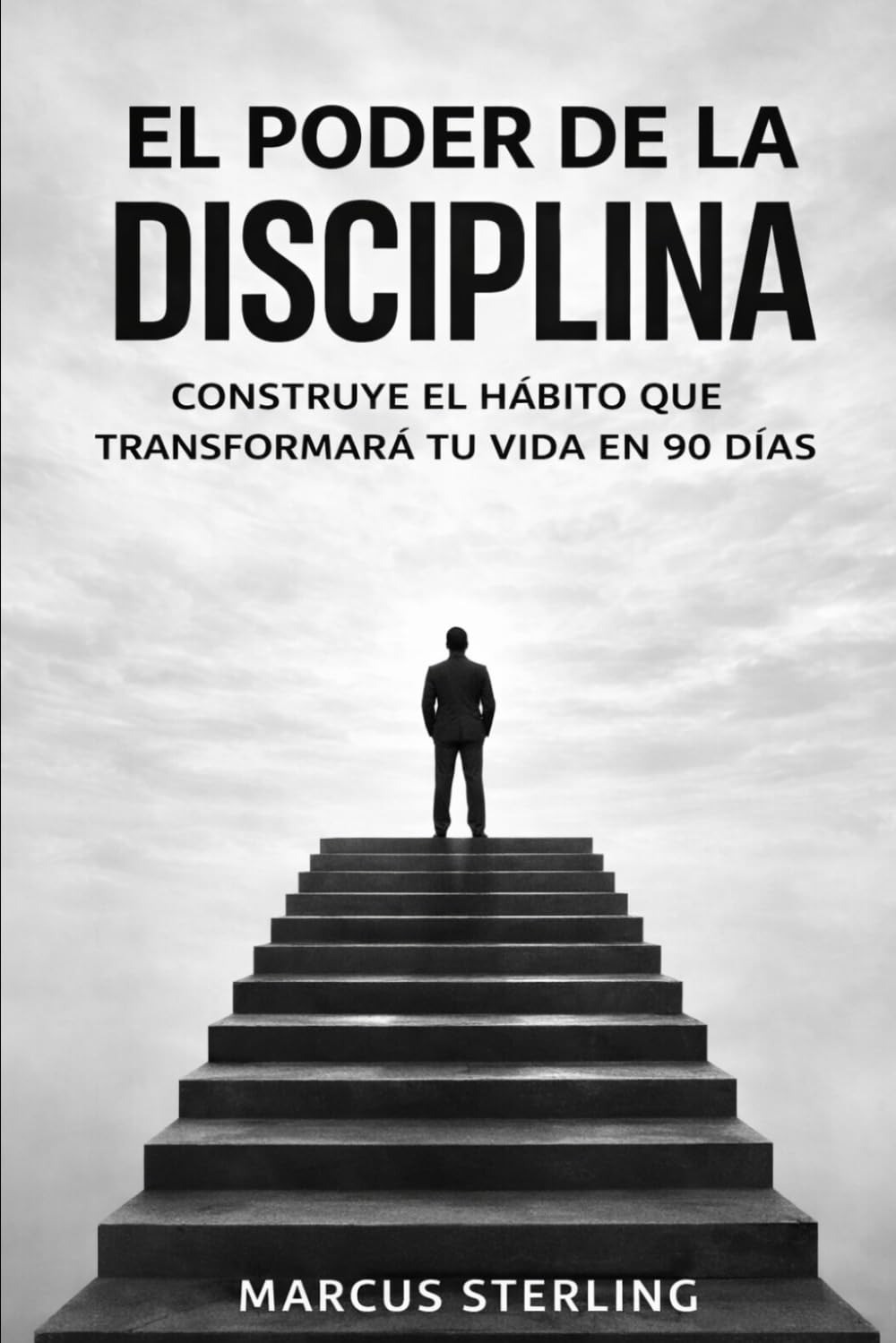 El Poder de la Disciplina: Construye el hábito que transformará tu vida en 90 días