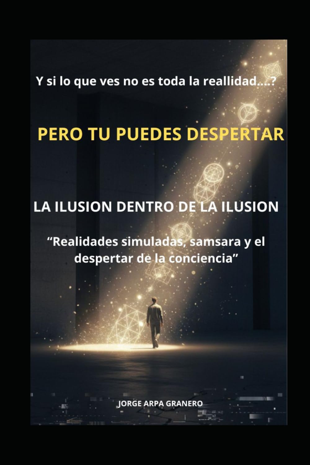LA ILUSION DENTRO DE LA ILUSION: Despertar espiritual y realidad oculta: cómo salir de la matrix mental y despertar la conciencia