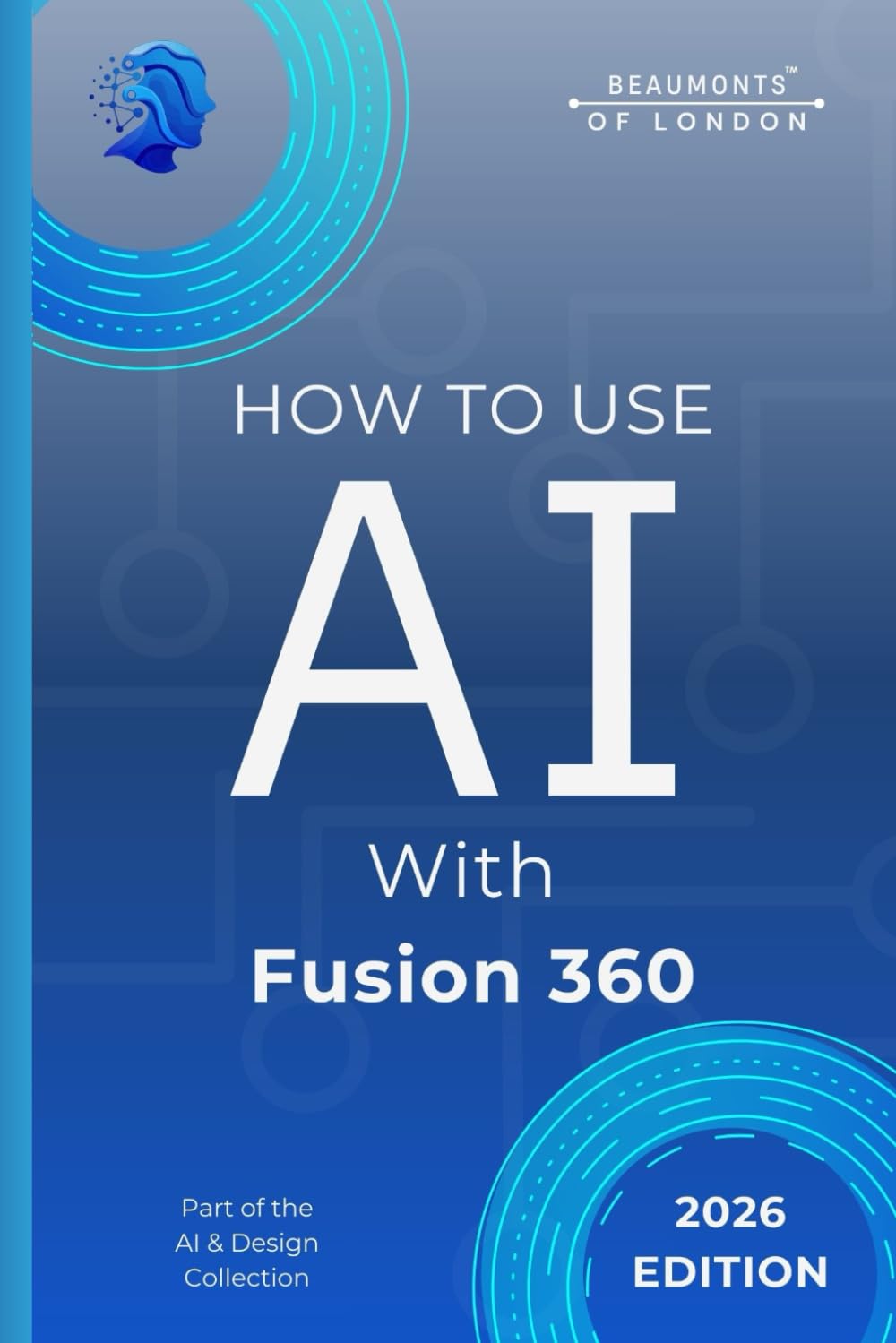How To Use AI with Fusion 360: Boost CAD Productivity, Automate Design Tasks, and Work Faster with Artificial Intelligence (Beaumonts - AI & Design)