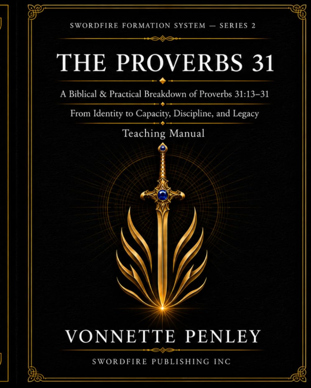 THE PROVERBS 31: A Biblical & Practical Breakdown of Proverbs 31:13–31 From Identity to Capacity, Discipline, and Legacy Teaching