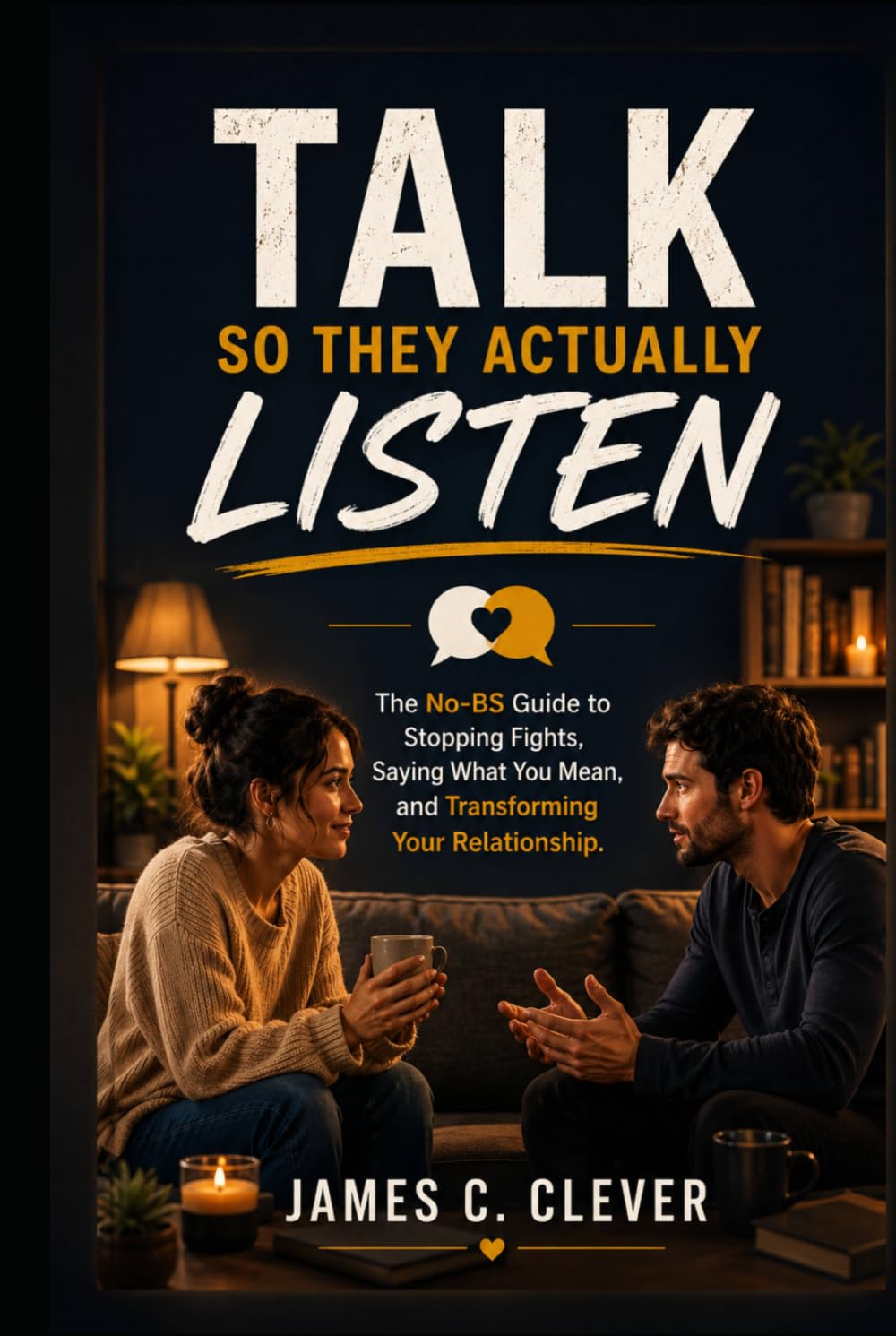 Talk So They Actually Listen: The No-BS Guide to Stopping Fights, Saying What You Mean, and Transforming Your Relationship.