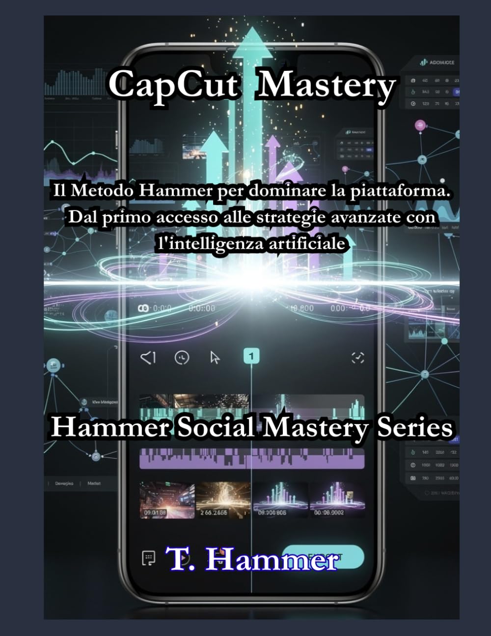 CapCut Mastery: Da zero a esperto: la guida definitiva al montaggio video (Hammer Social Mastery Series)
