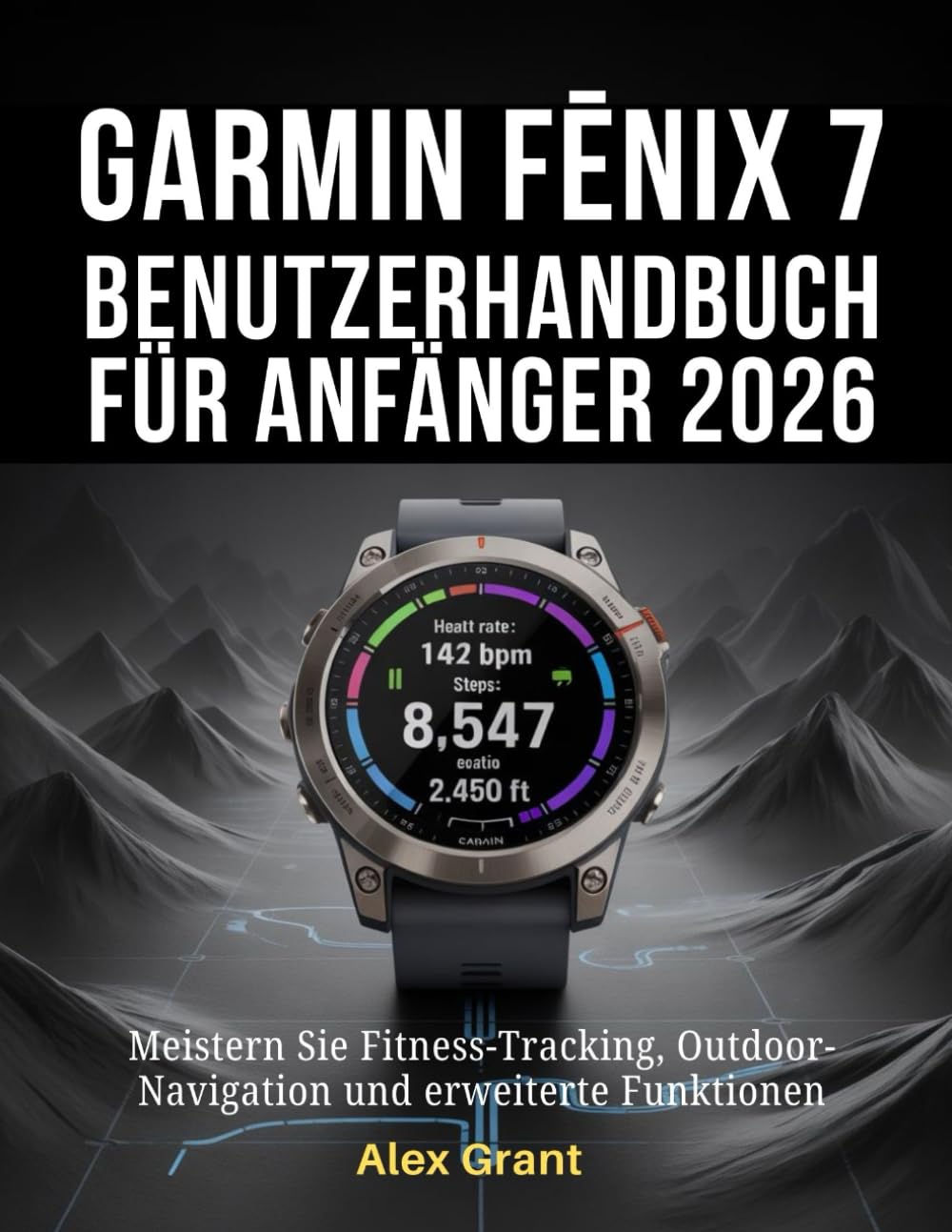 Garmin Fēnix 7 Benutzerhandbuch für Anfänger 2026: Meistern Sie Fitness-Tracking, Outdoor-Navigation und erweiterte Funktionen
