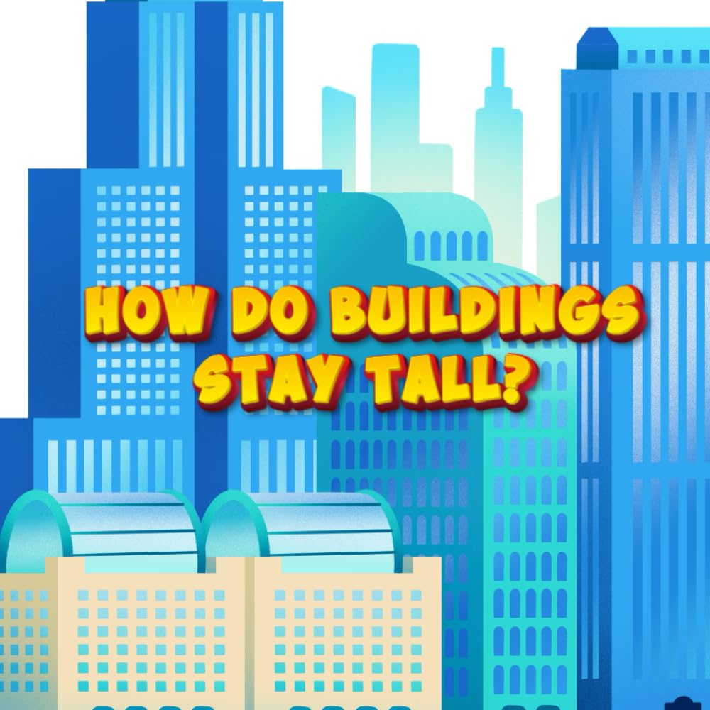 How Do Buildings Stay Tall? A Big, Bold Look at Skyscrapers and Structures