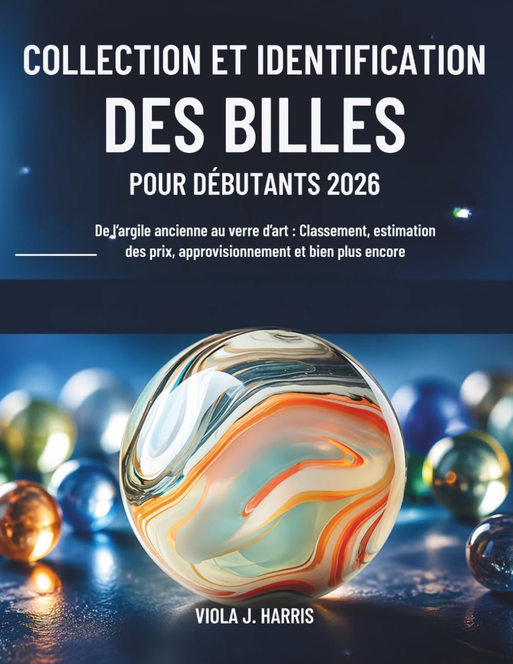 Collection et Identification des Billes pour Débutants 2026: De l’argile ancienne au verre d’art : Classement, estimation des prix, approvisionnement et bien plus encore (French Edition)      Paperback – April 21, 2026