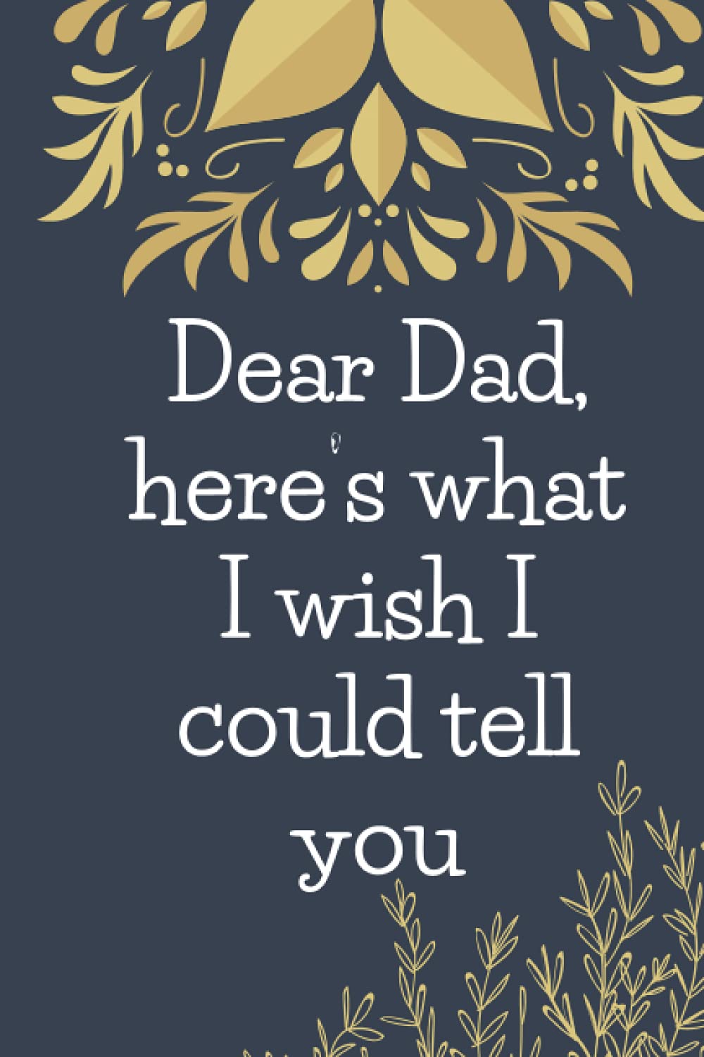 Dear Dad, here’s what I wish I could tell you journal: Dear Dad, here’s what I wish I could tell you notebook journal For children and girls the best gift