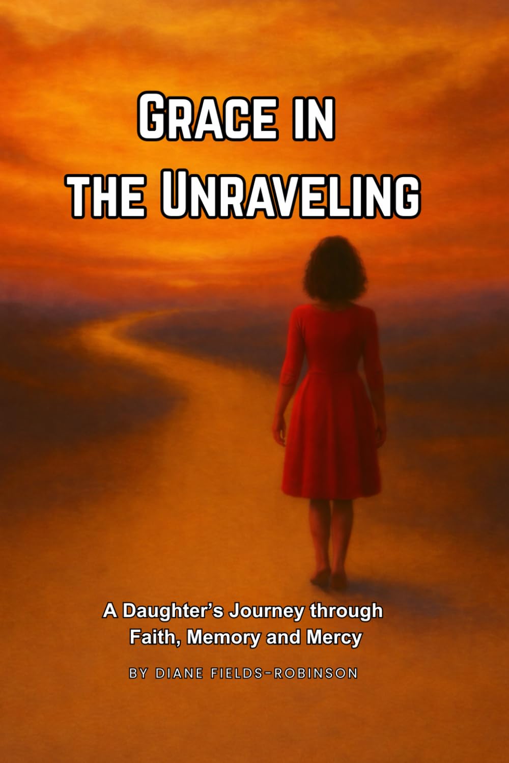 Grace in the Unraveling: A Daughter's Journey Through Faith, Memory, and Mercy