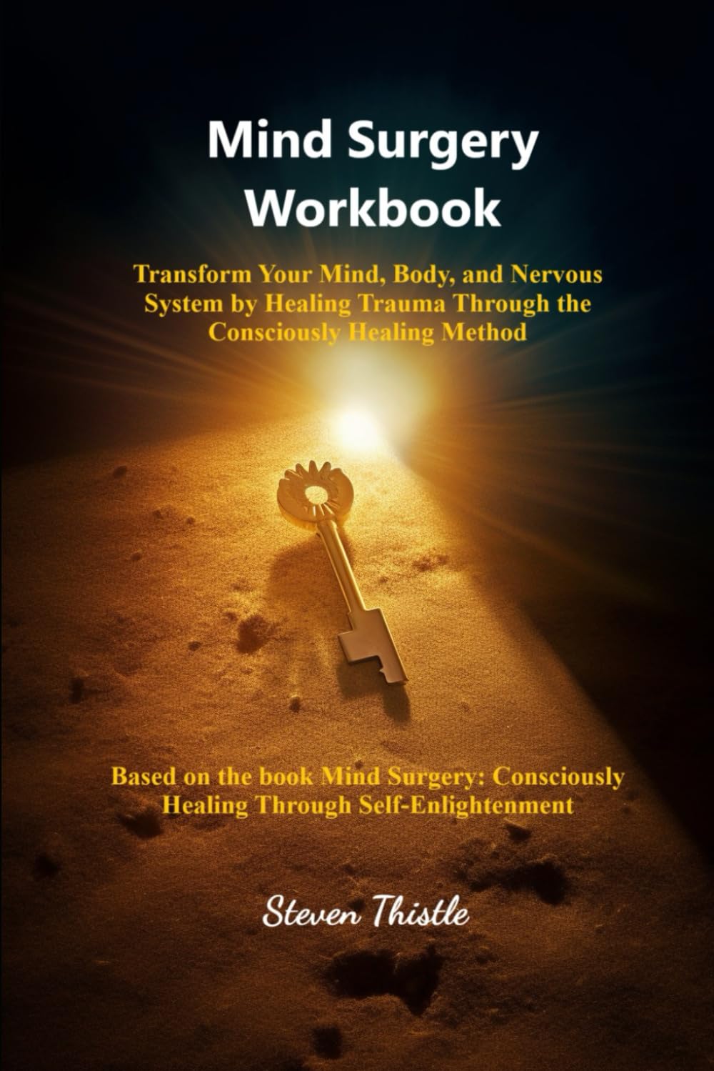 Mind Surgery Workbook: Transform Your Mind, Body, and Nervous System by Healing Trauma Through the Consciously Healing Method