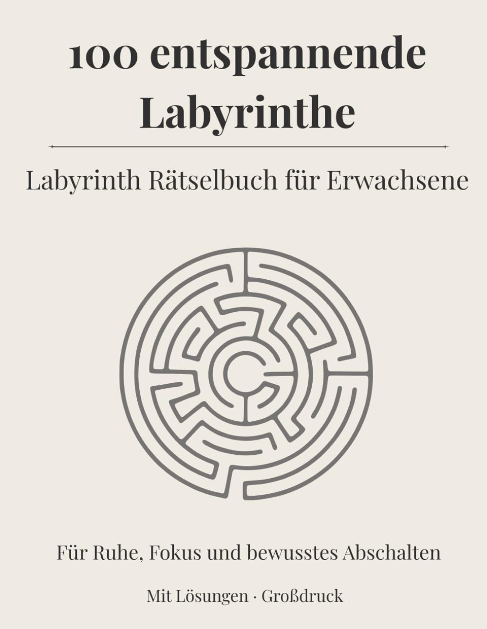 100 entspannende Labyrinthe Labyrinth Rätselbuch für Erwachsene – Für Ruhe, Fokus und bewusstes Abschalten: Großdruck · Mit Lösungen · Ein achtsames Rätselbuch für entspannte Momente
