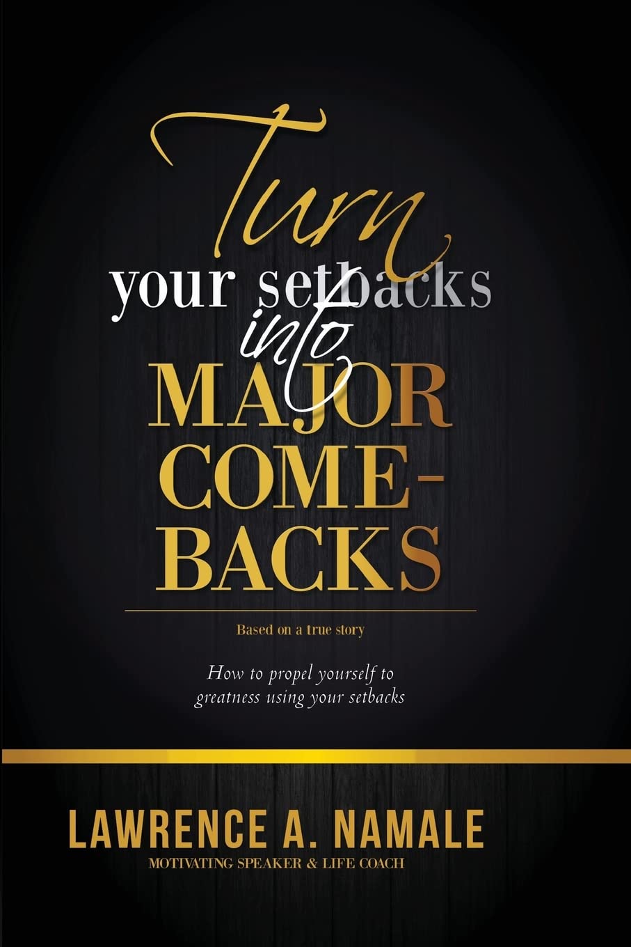 Turn Your Setbacks into Major Comebacks: How to Propel Yourself to Greatness using your Setbacks: Volume 1 (Setbacks to Comeback)