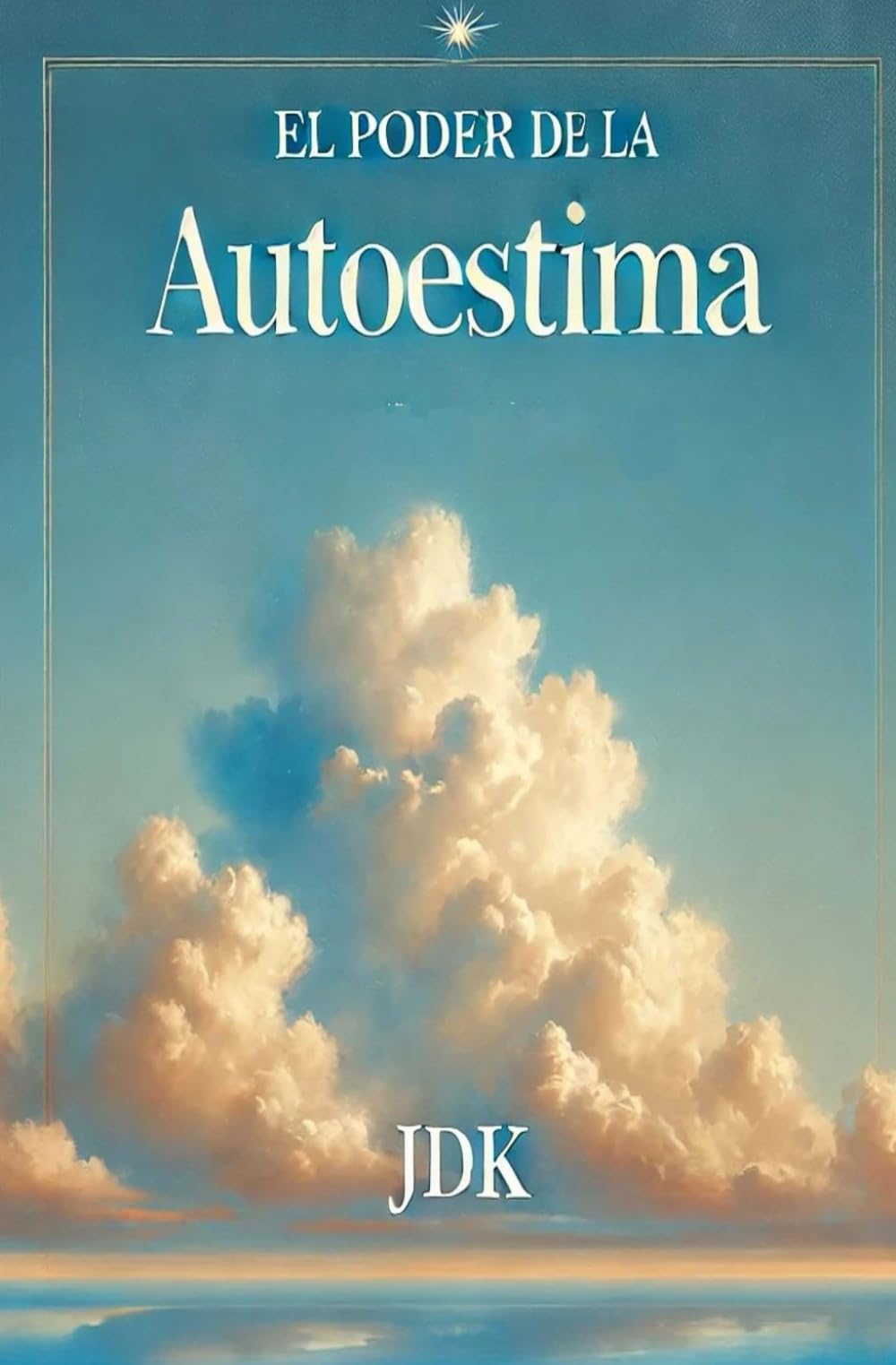 EL PODER DE LA AUTOESTIMA: El Arte de Vivir con Confianza y Propósito, Autoestima personal.