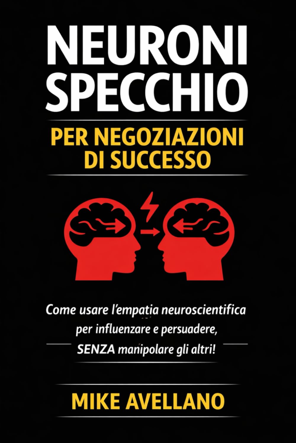 NEURONI SPECCHIO PER NEGOZIAZIONI DI SUCCESSO: Come usare l'empatia neuroscientifica per influenzare e persuadere, SENZA manipolare gli altri!