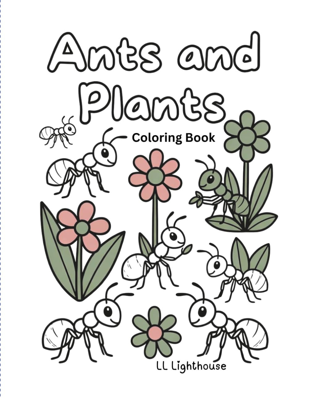 Ants and Plants: Fun Educational Coloring Book: 7 Cute Ants + 7 Amazing Plants + Activity Pages | For Kids Ages 3-12