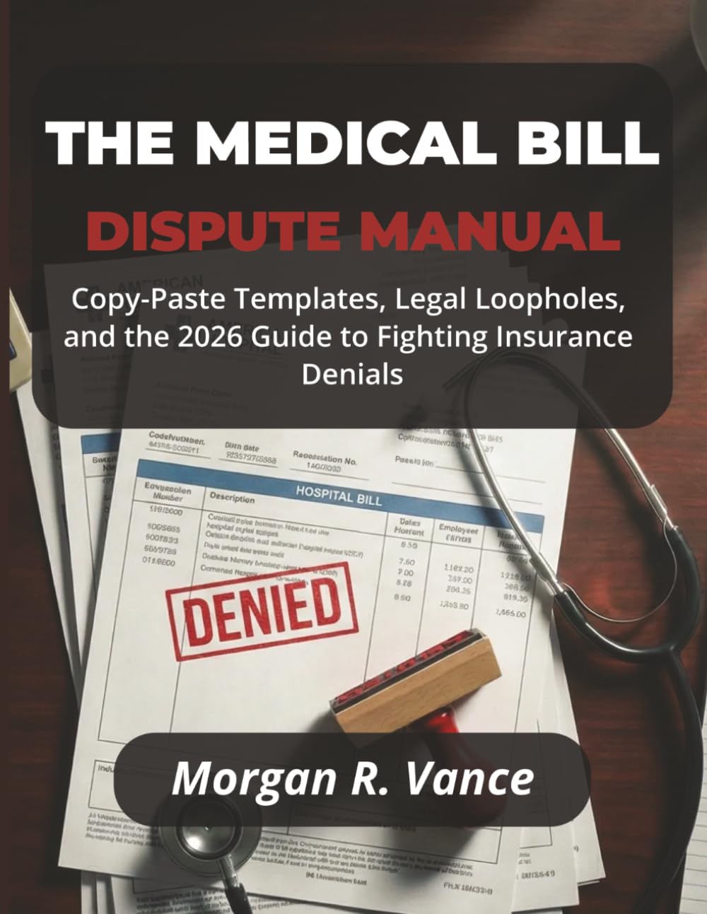 The Medical Bill Dispute Manual: Copy-Paste Templates, Legal Loopholes, and the 2026 Guide to Fighting Insurance Denials (The Dispute Manual Series)