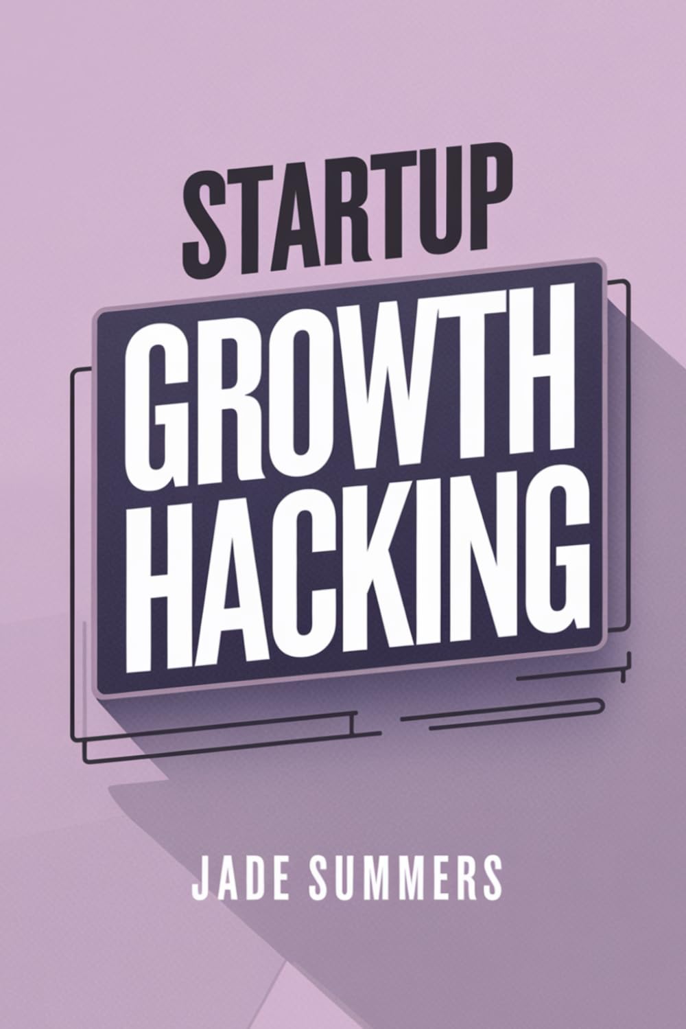 Startup Growth Hacking: 25 (Business & Entrepreneurship: Your Path to Success)