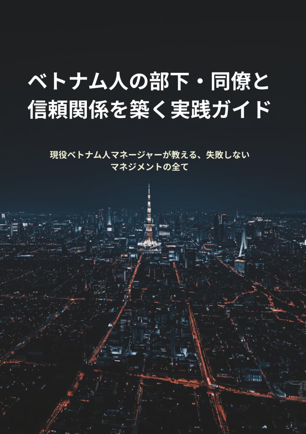 ベトナム人の部下・同僚と信頼関係を築く実践ガイド: 現役ベトナム人マネージャーが教える、失敗しないマネジメントの全て