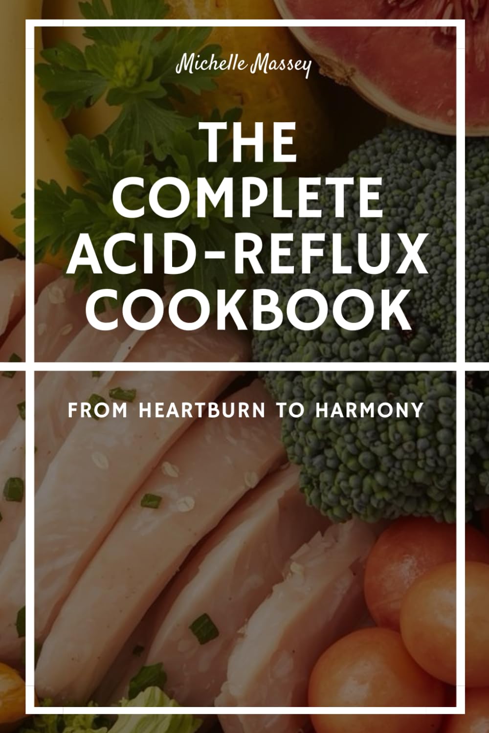 The Complete Acid-Reflux Cookbook: From Heartburn to Harmony | Healing Esophagitis