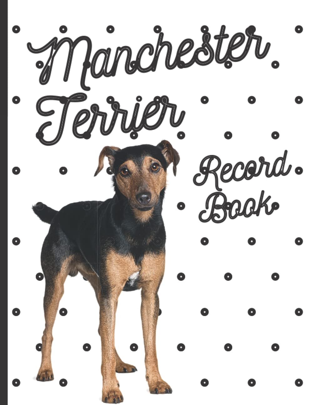 Manchester Terrier: Fantastic Record Keeping and Care Log Book For Your Dog: Makes Communication Easy For You and Your Doggy Carer