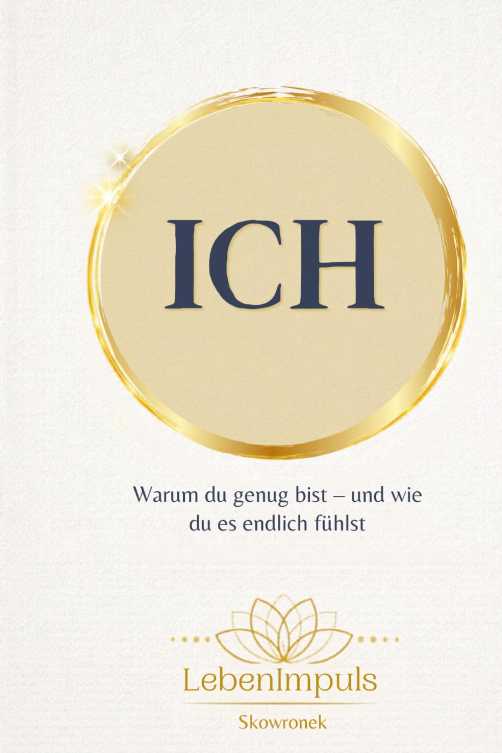 ICH: Warum du genug bist – und wie du es endlich fühlst