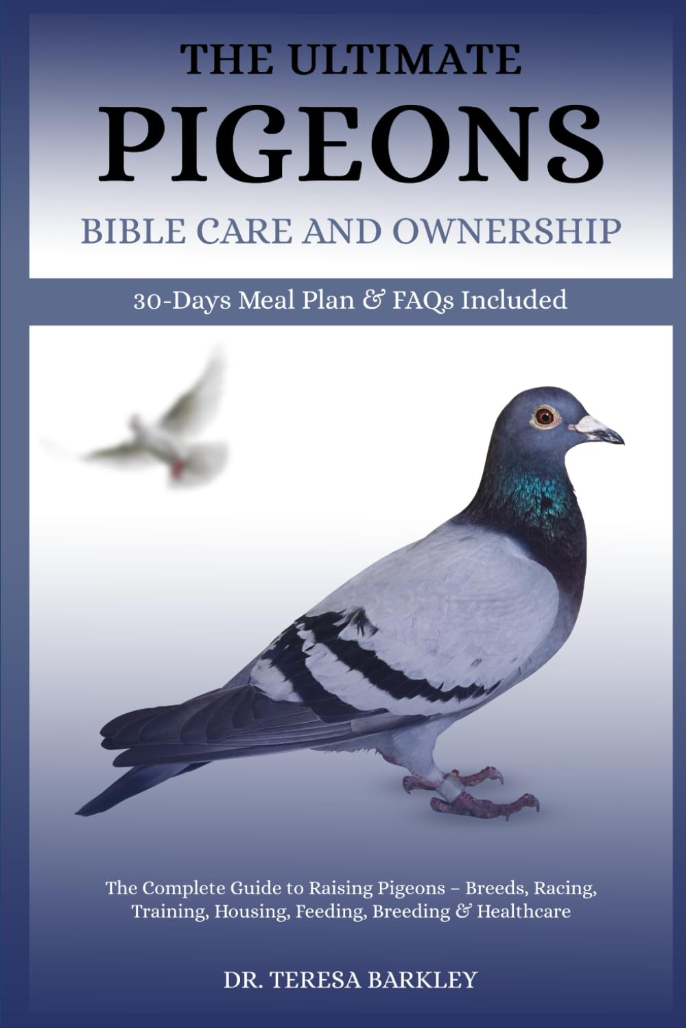 THE ULTIMATE PIGEONS’ BIBLE CARE AND OWNERSHIP: The Complete Guide to Raising Pigeons – Breeds, Racing, Training, Housing, Feeding, Breeding & Healthcare