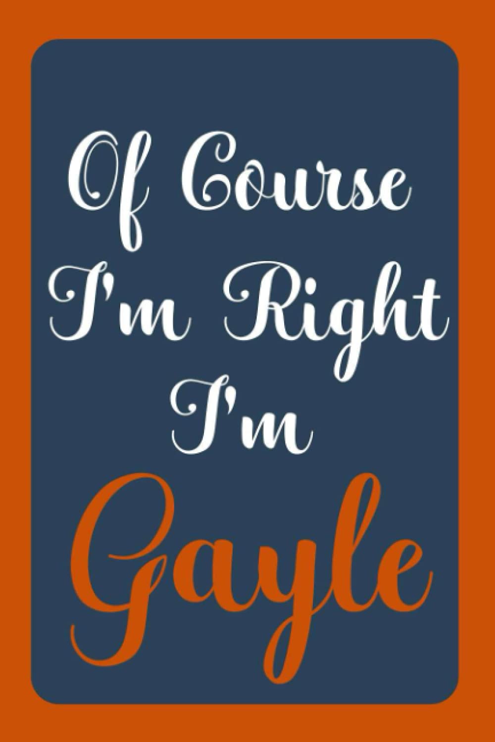Of Course I'm Right I'm Gayle: Notebook Gift, Gayle name diary gifts, personalized notebook Gayle, Gift Idea for Gayle, 120 Pages