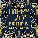 Happy 70th Birthday Guest Book: Birthday Sign In Book For Guest Messages Of Congratulations At 70 Years Old - 1920s Art Deco Style Cover. (Art Deco Birthday Message Books)
