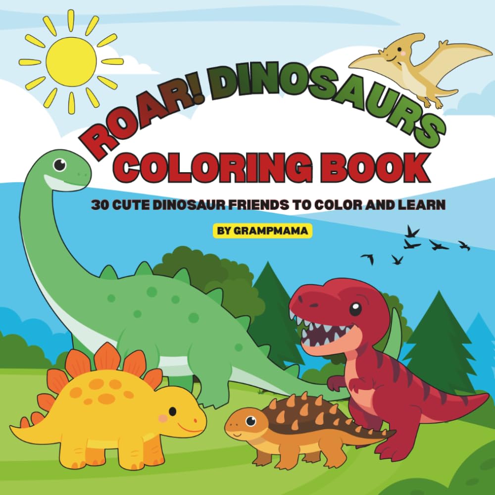 ROAR! DINOSAURS COLORING BOOK: 30 CUTE DINOSAUR FRIENDS TO COLOR AND LEARN