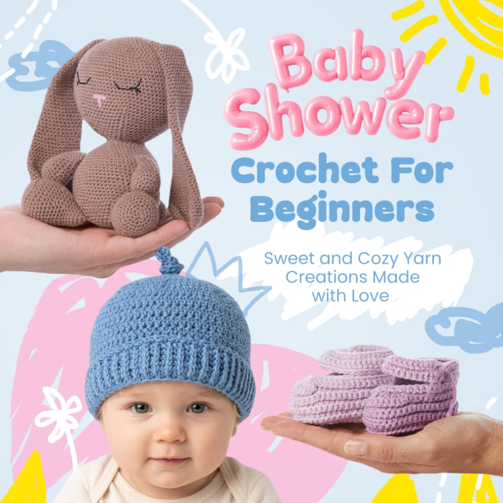 Baby Shower Crochet For Beginners: Sweet and Cozy Yarn Creations Made with Love
