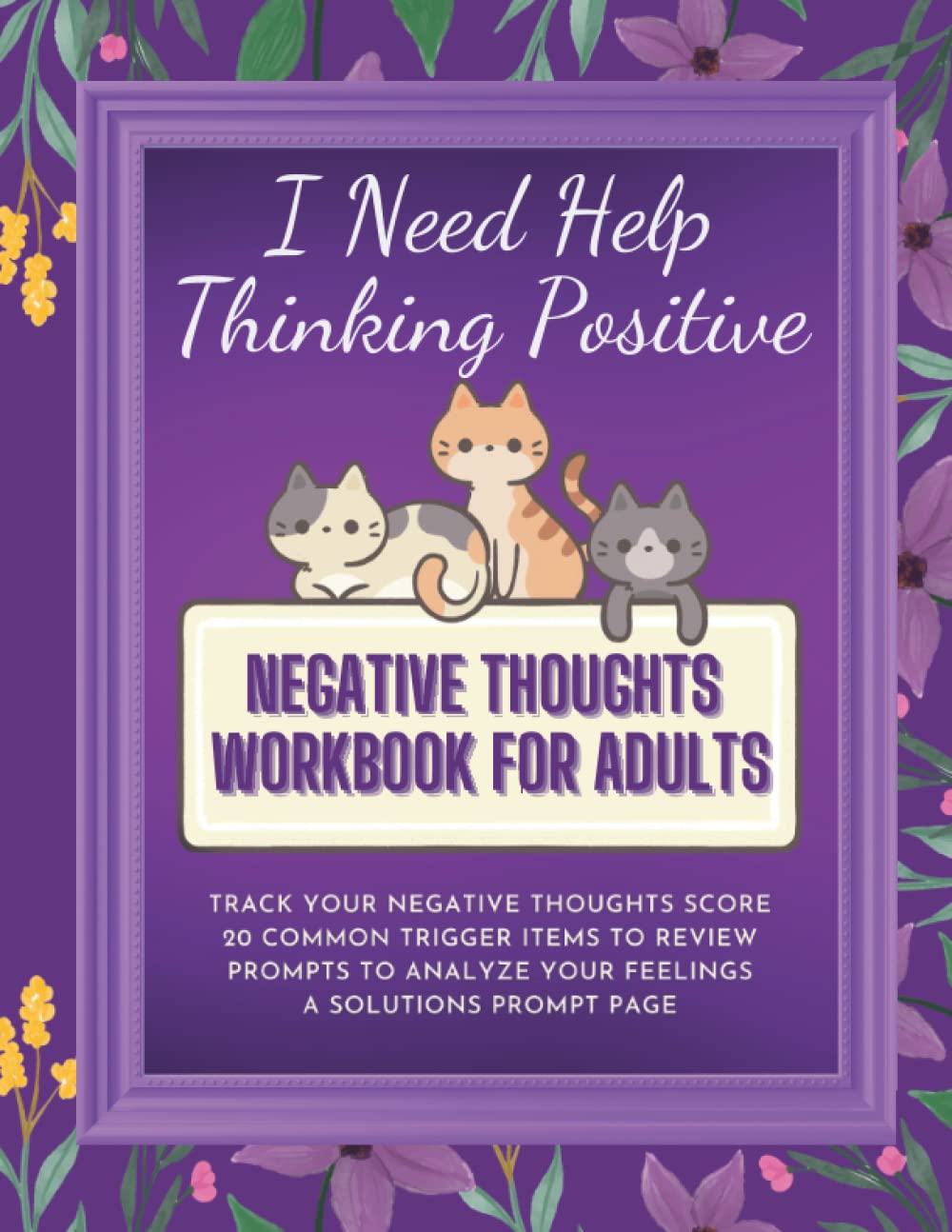 I Need Help Thinking Positive: A Negative Thoughts Workbook For Adults - 31 Days with Four Easy Prompt Questions Repeated Daily to Track Those ... What Common Threads May Be Triggering Them