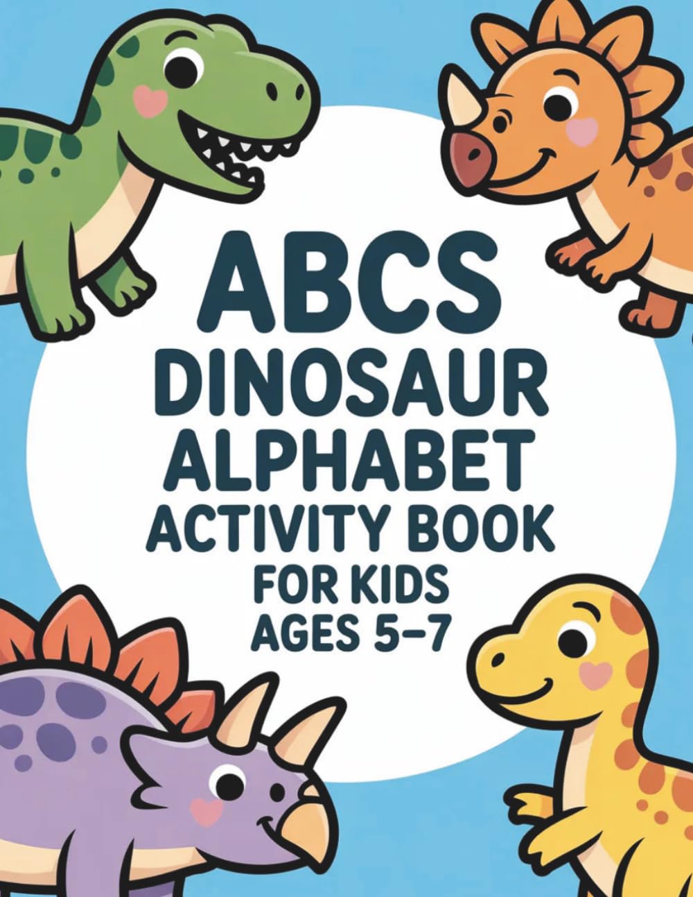 ABCs Dinosaur Alphabet Activity Book for Kids Ages 5–7: Learn Letters from A to Z with Cute Dinosaurs | Tracing, Coloring, and Fun Alphabet Activities