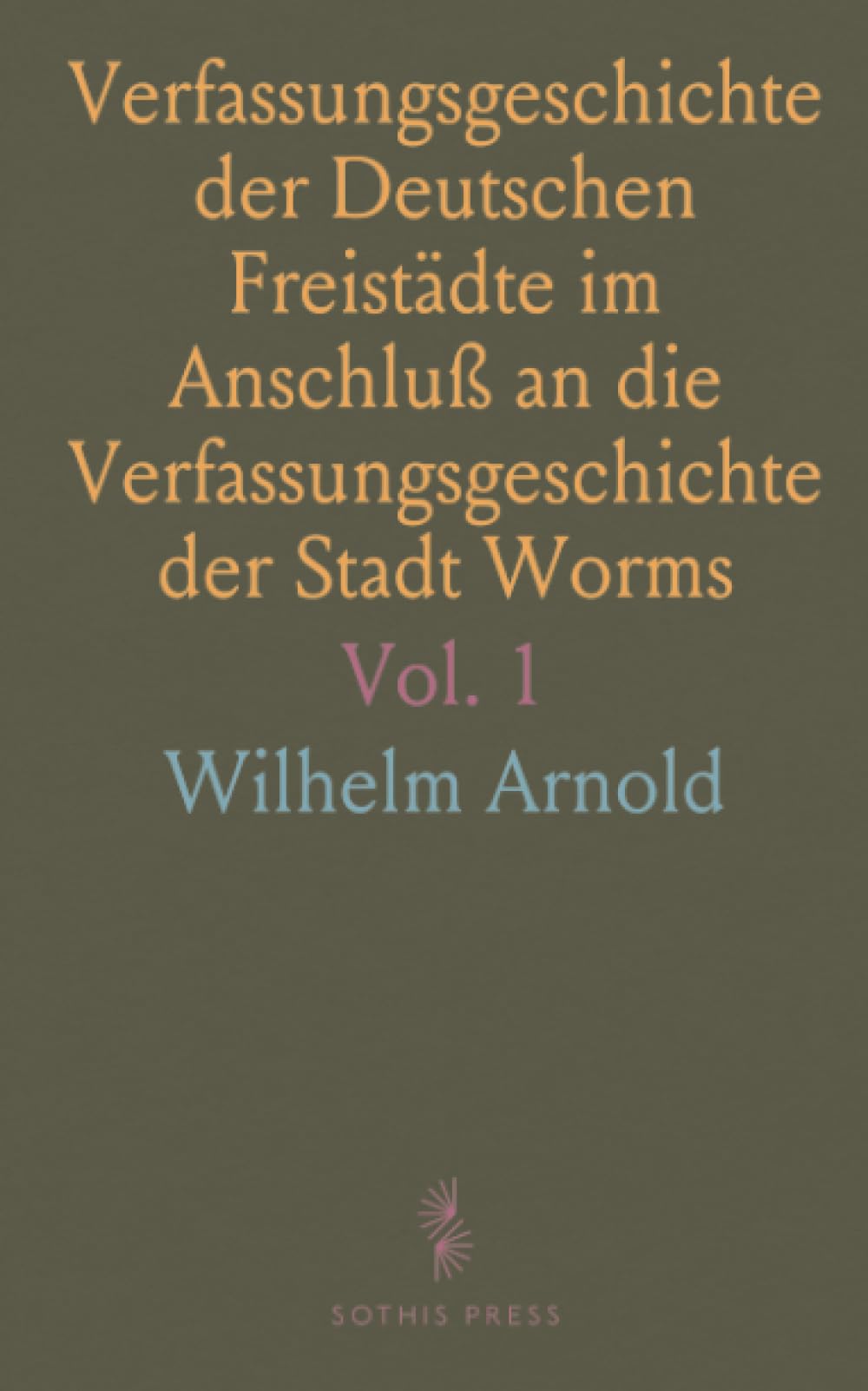 Verfassungsgeschichte der Deutschen Freistädte im Anschluß an die Verfassungsgeschichte der Stadt Worms