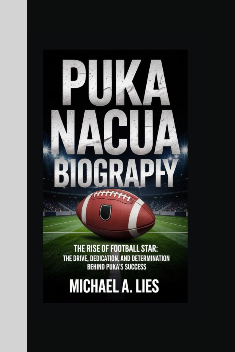 PUKA NACUA BIOGRAPHY: The Rise of a Football Star The Drive, Dedication, and Determination Behind Puka's Success