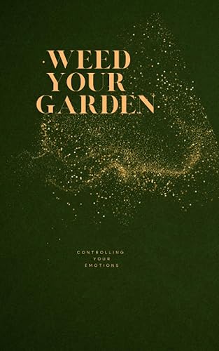 Weed Your Garden Controlling Your Emotions