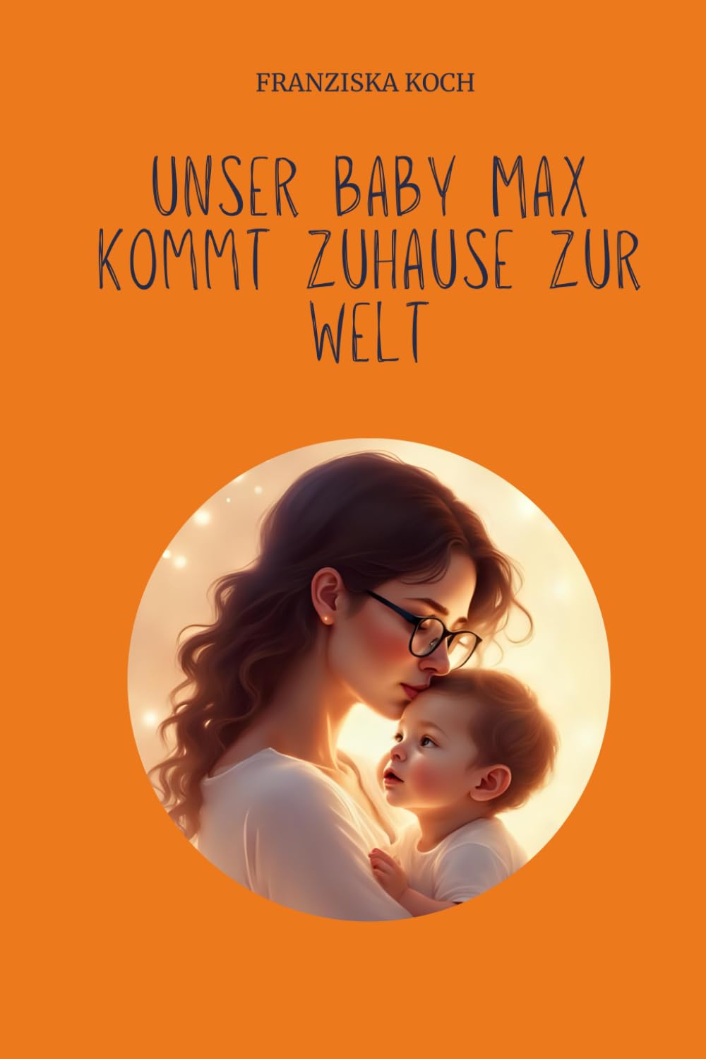 Unser baby Max kommt Zuhause zur Welt: Kinderbuch über außerklinische Geburtshilfe