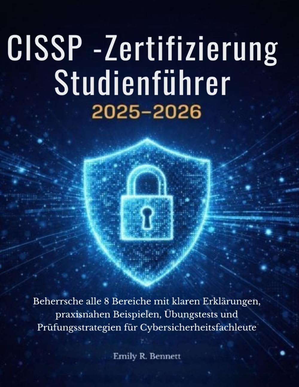 CISSP-Zertifizierung Studienführer 2025–2026: Beherrsche alle 8 Bereiche mit klaren Erklärungen, praxisnahen Beispielen, Übungstests und Prüfungsstrategien für Cybersicherheitsfachleute