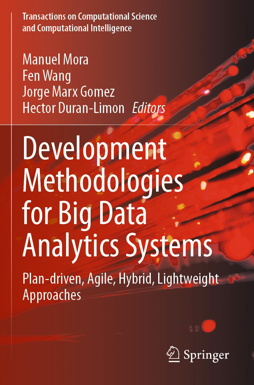 Development Methodologies for Big Data Analytics Systems: Plan-driven, Agile, Hybrid, Lightweight Approaches (Transactions on Computational Science and Computational Intelligence)