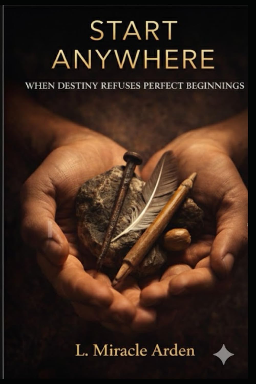 START ANYWHERE: WHEN DESTINY REFUSES PERFECT BEGINNINGS