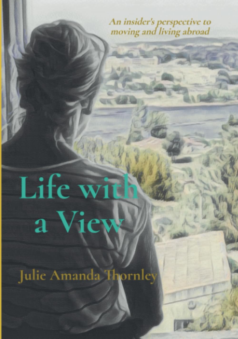 Life with a View: An insider's perspective to moving and living abroad
